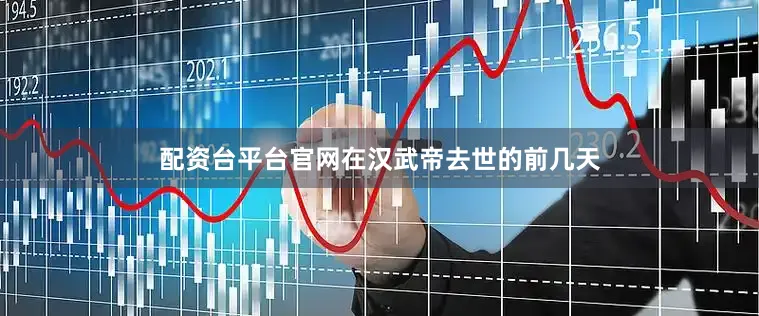 配资台平台官网在汉武帝去世的前几天