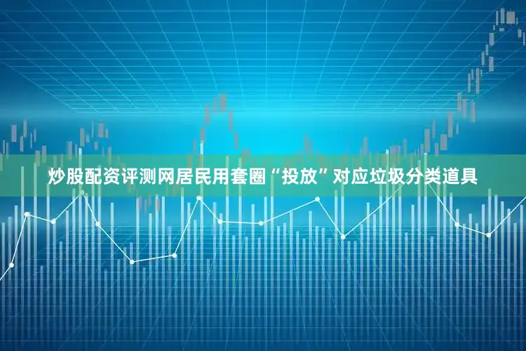 炒股配资评测网居民用套圈“投放”对应垃圾分类道具