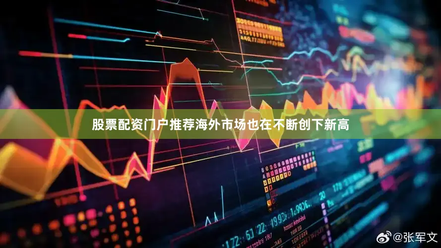 股票配资门户推荐海外市场也在不断创下新高