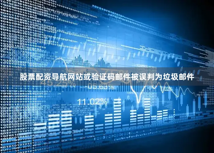 股票配资导航网站或验证码邮件被误判为垃圾邮件