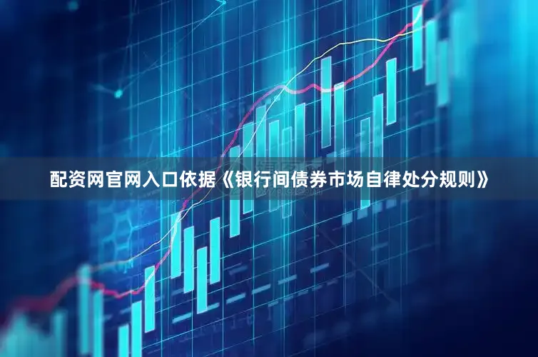 配资网官网入口依据《银行间债券市场自律处分规则》