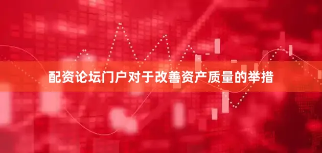 配资论坛门户　　对于改善资产质量的举措