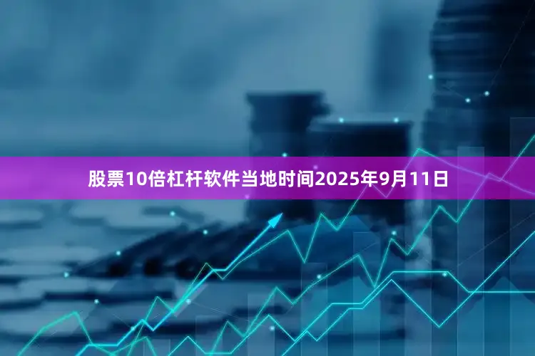 股票10倍杠杆软件当地时间2025年9月11日