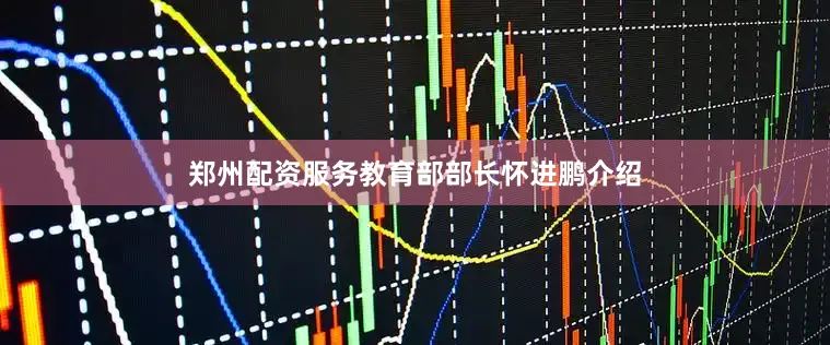郑州配资服务教育部部长怀进鹏介绍