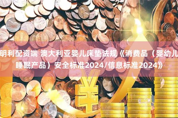 明利配资端 澳大利亚婴儿床垫法规《消费品（婴幼儿睡眠产品）安全标准2024/信息标准2024》